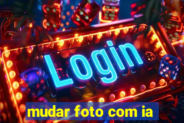 mudar foto com ia